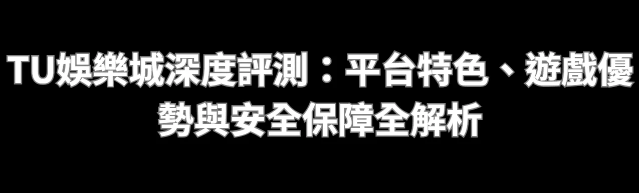 TU娛樂城深度評測：平台特色、遊戲優勢與安全保障全解析